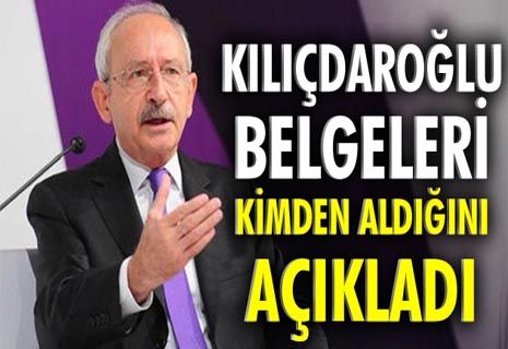 Kılıçdaroğlu, belgeleri kimden aldığını açıkladı