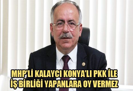 MHP'li Mustafa Kalaycı: Konyalı PKK ile işbirliği yapanlara oy vermez.