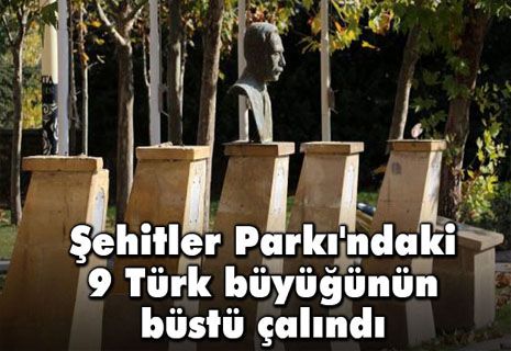 Şehitler Parkı'ndaki 9 Türk büyüğünün büstü çalındı.