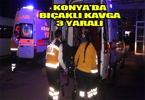 Konya'da bıçaklı kavga: 3 yaralı.