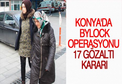 Konya’da ’ByLock’ operasyonu: 17 gözaltı kararı.