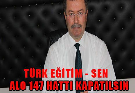 Türk Eğitim-Sen Alo 147 Hattı kapatılsın çağrısı