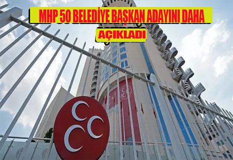 MHP 50 belediye başkan adayını daha açıkladı.