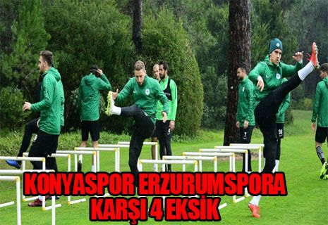 Konyaspor Erzurum’a karşı 4 eksik.