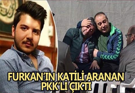 FURKAN'IN KATİLİ ARANAN PKK'LI ÇIKTI.