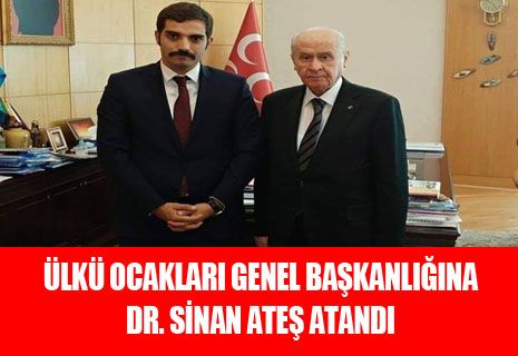 Ülkü ocakları Genel başkanlığına Dr. Sinan ATEŞ atandı