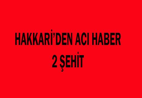 HAKKARİ'DEN ACI HABER 2 ŞEHİT.