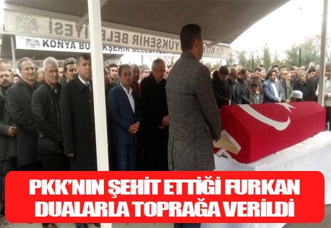 PKK'NIN ŞEHİT ETTİĞİ FURKAN TOPRAĞA VERİLDİ.