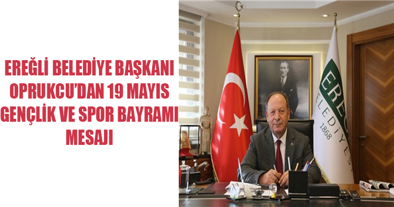 Ereğli Belediye Başkanı Oprukcu'dan 19 Mayıs Mesajı
